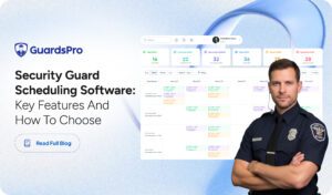Security Guard Scheduling -Software: Key Features and How to Choose